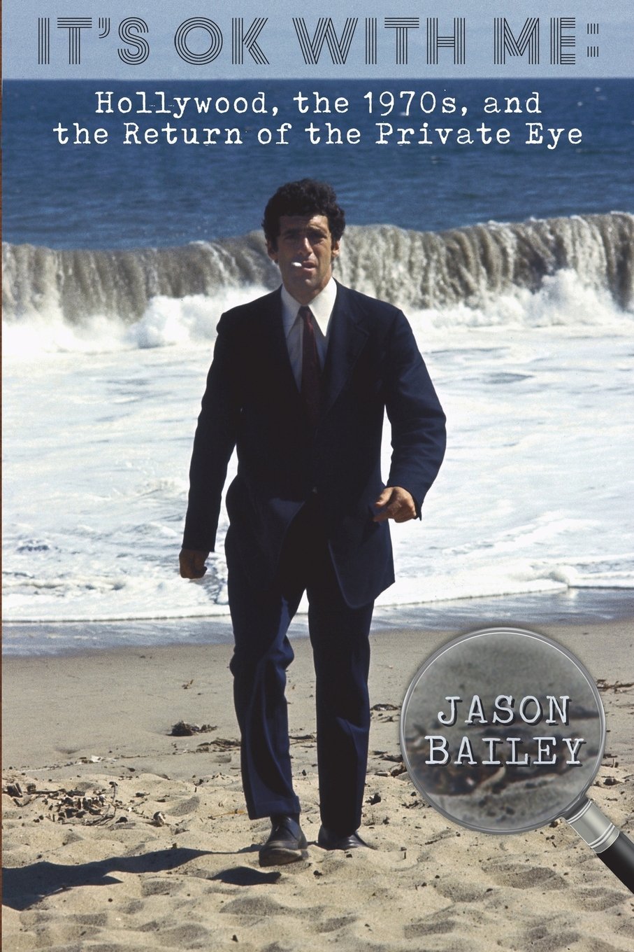 Book Excerpt: It’s Okay With Me: Hollywood, The 1970s, and the Return of the Private Eye by Jason Bailey